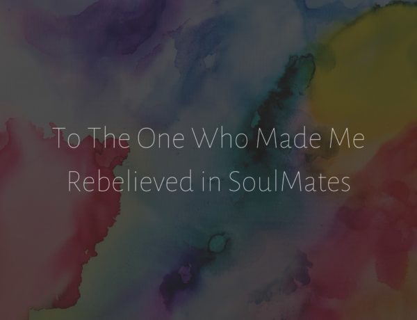 To The One Who Made Me Rebelieved in SoulMates
